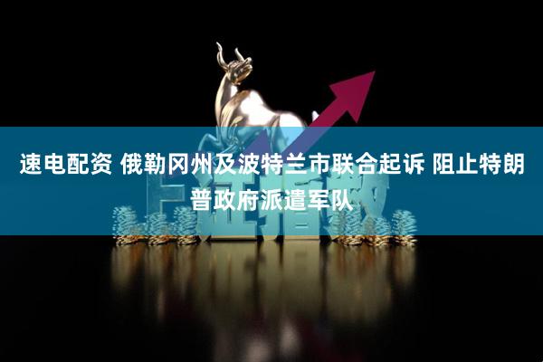 速电配资 俄勒冈州及波特兰市联合起诉 阻止特朗普政府派遣军队